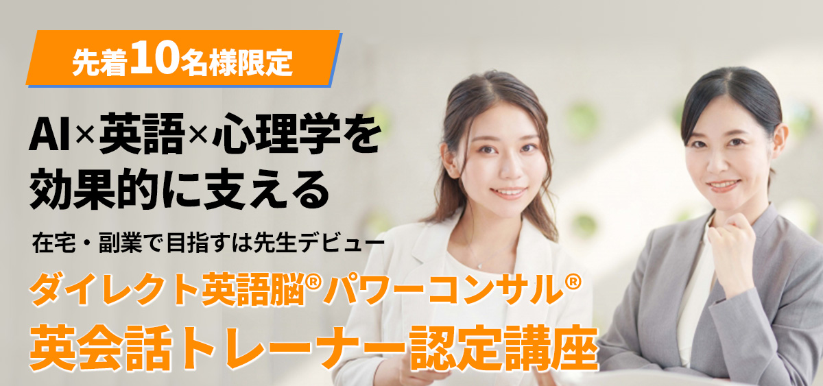 【先着10名様限定】AI×英語×心理学を効果的に支える!在宅・副業で目指すは先生デビュー。ダイレクト英語脳®パワーコンサル®英会話トレーナー認定講座