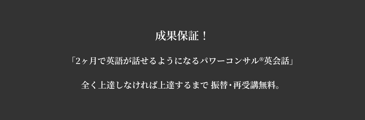 成果保証！「2ヶ月で英語が話せるようになるパワーコンサル®︎英会話」全く上達しなければ上達するまで 振替・再受講無料。