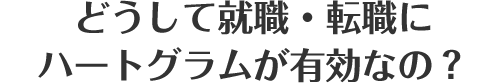 どうして就職・転職にハートグラムが有効なの？
