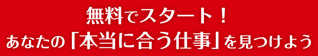 無料でスタート！あなたの「本当に合う仕事」を見つけよう